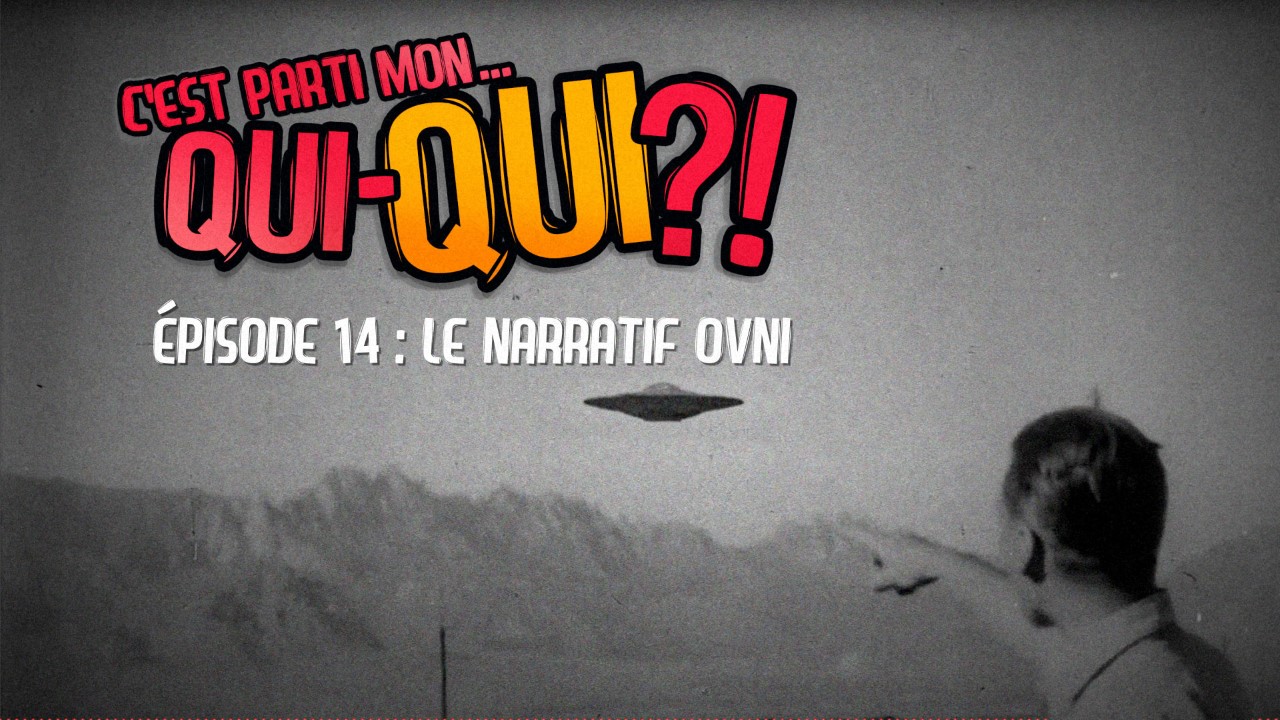 C’est parti mon qui-QUI ?! #14 – Le narratif OVNI C’est parti mon qui-QUI ?! #14 – Le narratif OVNI
