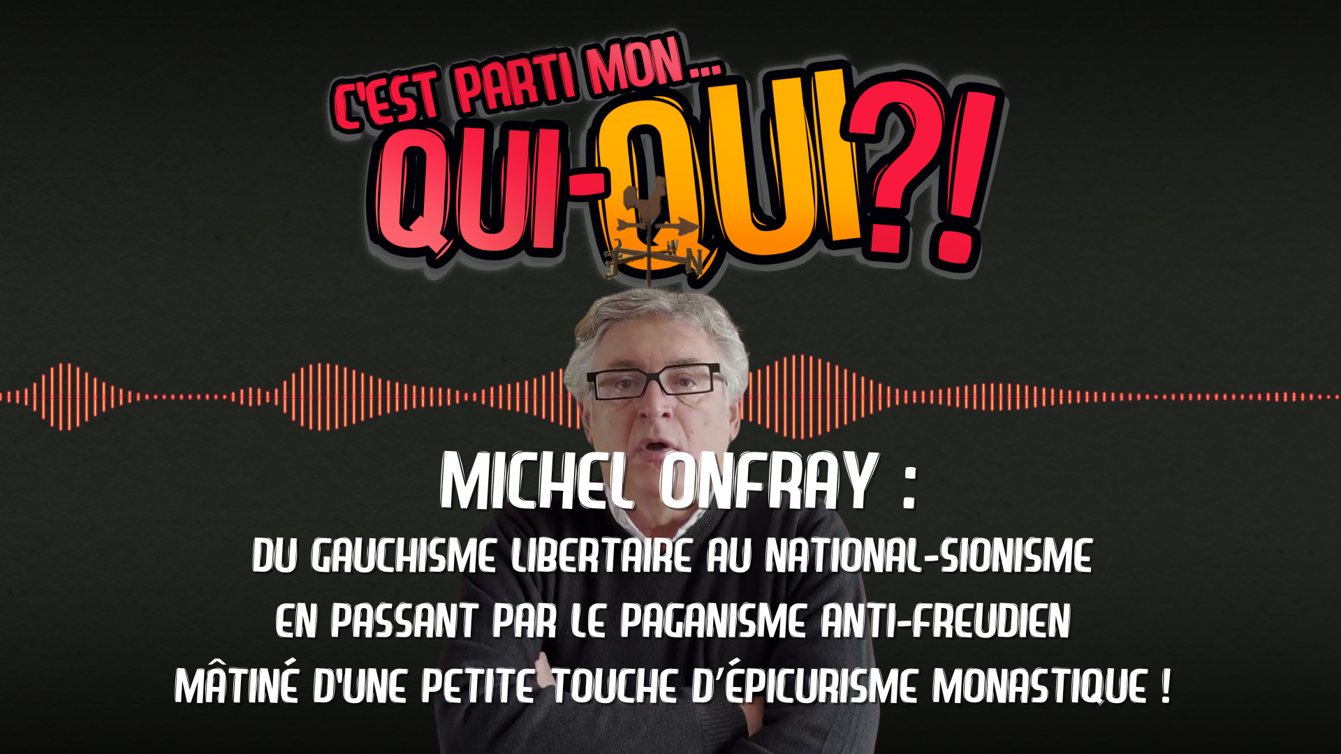 C’est parti mon qui-QUI ?! #19 – Michel Onfray : du gauchisme libertaire au national-sionisme