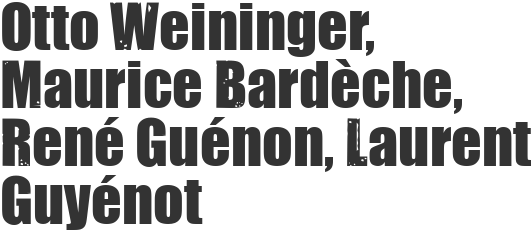 Otto Weininger, Maurice Bardèche, René Guénon, Laurent Guyénot