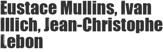Eustace Mullins, Ivan Illich, Jean-Christophe Lebon